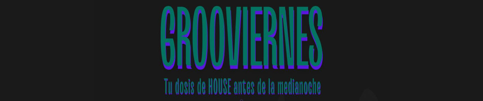 GROOVIERNES | Tu dosis de house antes de la media noche